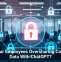 Are Your Employees Oversharing Company Data With ChatGPT?